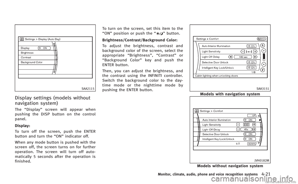 INFINITI M HYBRID 2013 Owners Manual SAA2115
Display settings (models without
navigation system)
The“Display” screen will appear when
pushing the DISP button on the control
panel.
Display:
To turn off the screen, push the ENTER
butto INFINITI M HYBRID 2013 Owners Manual SAA2115
Display settings (models without
navigation system)
The“Display” screen will appear when
pushing the DISP button on the control
panel.
Display:
To turn off the screen, push the ENTER
butto