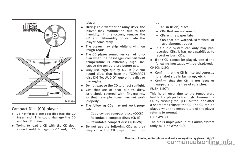 INFINITI M HYBRID 2013 Owners Manual SAA0480
Compact Disc (CD) player
.Do not force a compact disc into the CD
insert slot. This could damage the CD
and/or CD player.
. Trying to load a CD with the CD door
closed could damage the CD and/ INFINITI M HYBRID 2013 Owners Manual SAA0480
Compact Disc (CD) player
.Do not force a compact disc into the CD
insert slot. This could damage the CD
and/or CD player.
. Trying to load a CD with the CD door
closed could damage the CD and/