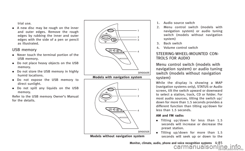 INFINITI M HYBRID 2013 Owners Guide trial use.
. A new disc may be rough on the inner
and outer edges. Remove the rough
edges by rubbing the inner and outer
edges with the side of a pen or pencil
as illustrated.
USB memory
. Never touch