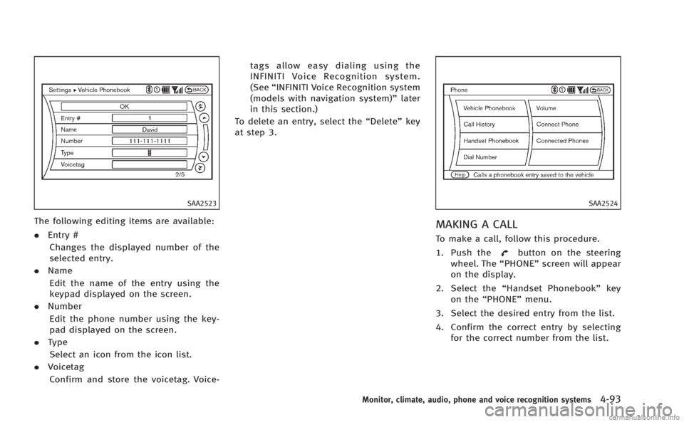 INFINITI M HYBRID 2013 Owners Guide SAA2523
The following editing items are available:
.Entry #
Changes the displayed number of the
selected entry.
. Name
Edit the name of the entry using the
keypad displayed on the screen.
. Number
Edi