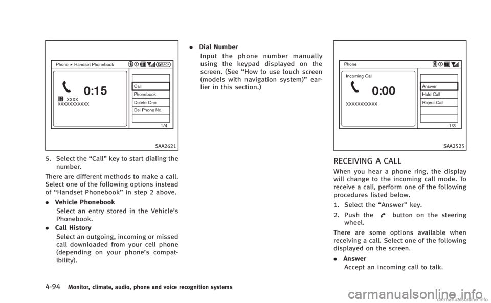 INFINITI M HYBRID 2013 Owners Guide 4-94Monitor, climate, audio, phone and voice recognition systems
SAA2621
5. Select the“Call”key to start dialing the
number.
There are different methods to make a call.
Select one of the following