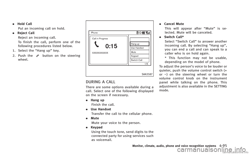 INFINITI M HYBRID 2013 Owners Guide .Hold Call
Put an incoming call on hold.
. Reject Call
Reject an incoming call.
To finish the call, perform one of the
following procedures listed below.
1. Select the “Hang up”key.
2. Push the
bu