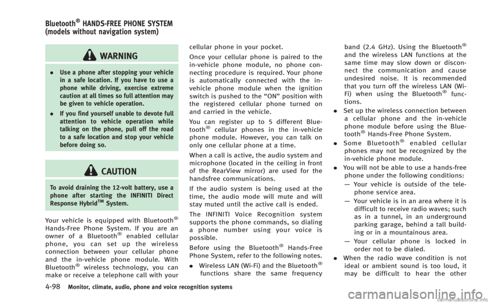 INFINITI M HYBRID 2013 Owners Guide 4-98Monitor, climate, audio, phone and voice recognition systems
WARNING
.Use a phone after stopping your vehicle
in a safe location. If you have to use a
phone while driving, exercise extreme
caution