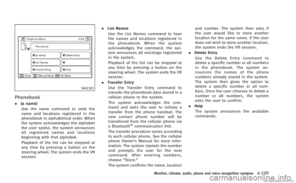 INFINITI M HYBRID 2013 Owners Manual SAA2583
Phonebook
.(a name)
Use the name command to seek the
name and locations registered in the
phonebook in alphabetical order. When
the system acknowledges the alphabet
the user spoke, the system INFINITI M HYBRID 2013 Owners Manual SAA2583
Phonebook
.(a name)
Use the name command to seek the
name and locations registered in the
phonebook in alphabetical order. When
the system acknowledges the alphabet
the user spoke, the system