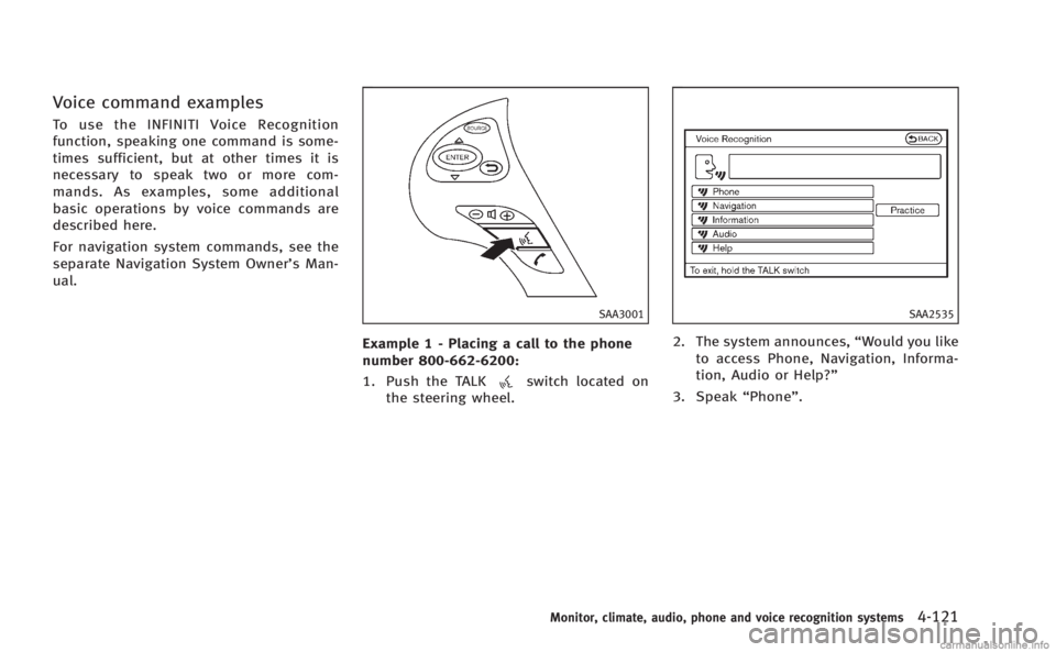 INFINITI M HYBRID 2013 Owners Manual Voice command examples
To use the INFINITI Voice Recognition
function, speaking one command is some-
times sufficient, but at other times it is
necessary to speak two or more com-
mands. As examples, INFINITI M HYBRID 2013 Owners Manual Voice command examples
To use the INFINITI Voice Recognition
function, speaking one command is some-
times sufficient, but at other times it is
necessary to speak two or more com-
mands. As examples,