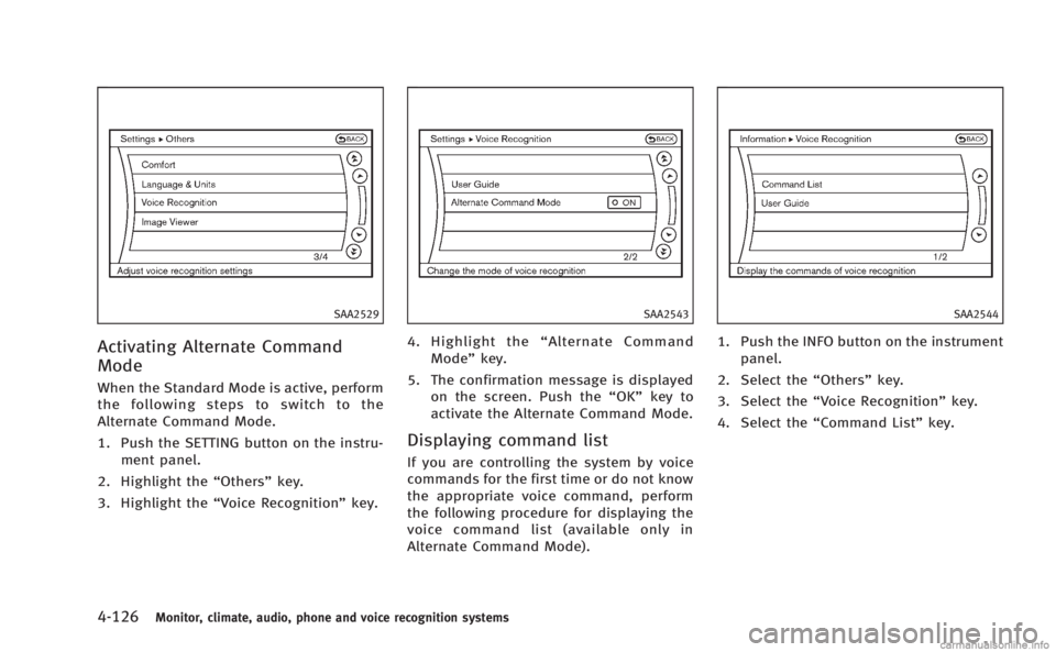 INFINITI M HYBRID 2013  Owners Manual 4-126Monitor, climate, audio, phone and voice recognition systems
SAA2529
Activating Alternate Command
Mode
When the Standard Mode is active, perform
the following steps to switch to the
Alternate Com