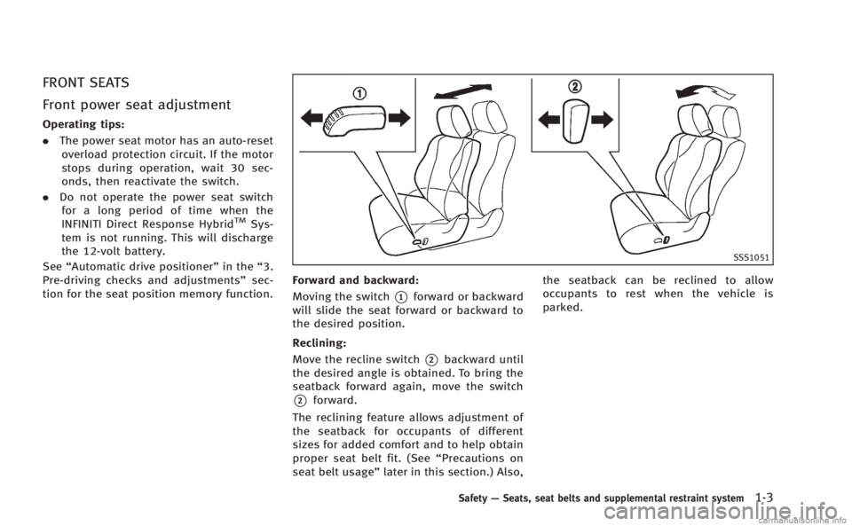 INFINITI M HYBRID 2013 Owners Guide FRONT SEATS
Front power seat adjustment
Operating tips:
.The power seat motor has an auto-reset
overload protection circuit. If the motor
stops during operation, wait 30 sec-
onds, then reactivate the INFINITI M HYBRID 2013 Owners Guide FRONT SEATS
Front power seat adjustment
Operating tips:
.The power seat motor has an auto-reset
overload protection circuit. If the motor
stops during operation, wait 30 sec-
onds, then reactivate the
