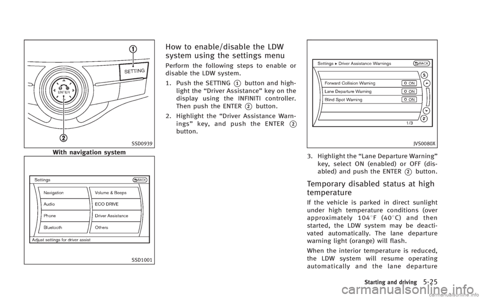 INFINITI M HYBRID 2013 Owners Manual SSD0939
With navigation system
SSD1001
How to enable/disable the LDW
system using the settings menu
Perform the following steps to enable or
disable the LDW system.
1. Push the SETTING
*1button and hi INFINITI M HYBRID 2013 Owners Manual SSD0939
With navigation system
SSD1001
How to enable/disable the LDW
system using the settings menu
Perform the following steps to enable or
disable the LDW system.
1. Push the SETTING
*1button and hi