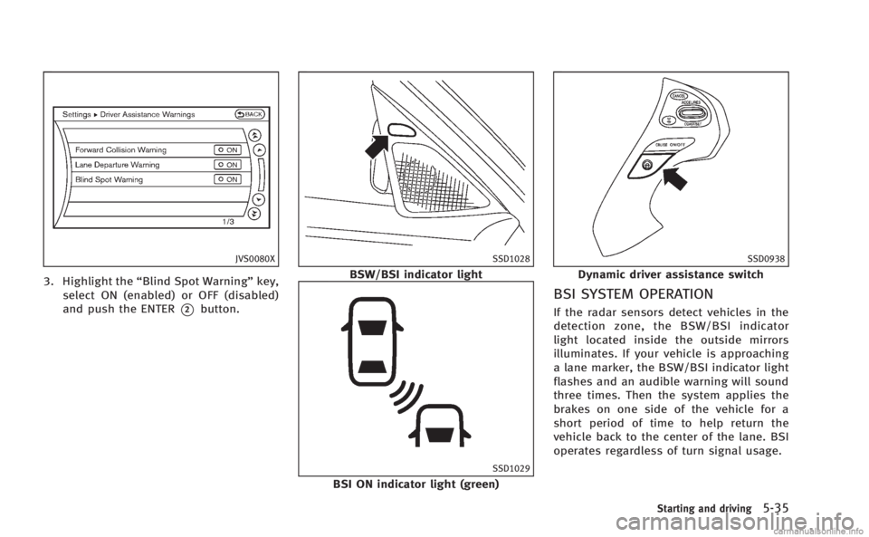 INFINITI M HYBRID 2013 Owners Guide JVS0080X
3. Highlight the“Blind Spot Warning” key,
select ON (enabled) or OFF (disabled)
and push the ENTER
*2button.
SSD1028
BSW/BSI indicator light
SSD1029
BSI ON indicator light (green)
SSD0938 INFINITI M HYBRID 2013 Owners Guide JVS0080X
3. Highlight the“Blind Spot Warning” key,
select ON (enabled) or OFF (disabled)
and push the ENTER
*2button.
SSD1028
BSW/BSI indicator light
SSD1029
BSI ON indicator light (green)
SSD0938