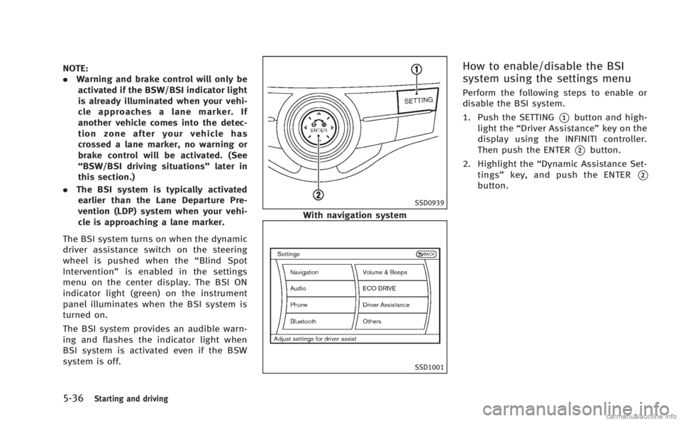 INFINITI M HYBRID 2013 Owners Manual 5-36Starting and driving
NOTE:
.Warning and brake control will only be
activated if the BSW/BSI indicator light
is already illuminated when your vehi-
cle approaches a lane marker. If
another vehicle INFINITI M HYBRID 2013 Owners Manual 5-36Starting and driving
NOTE:
.Warning and brake control will only be
activated if the BSW/BSI indicator light
is already illuminated when your vehi-
cle approaches a lane marker. If
another vehicle