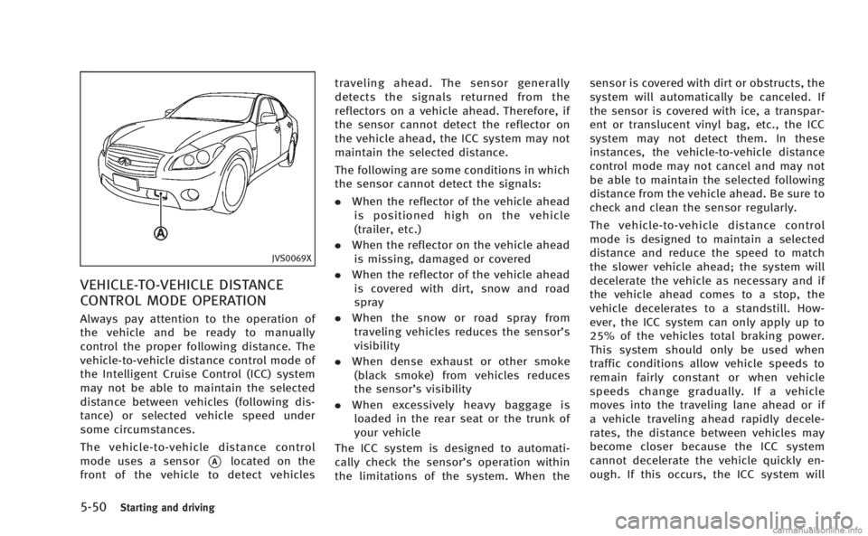 INFINITI M HYBRID 2013 Owners Guide 5-50Starting and driving
JVS0069X
VEHICLE-TO-VEHICLE DISTANCE
CONTROL MODE OPERATION
Always pay attention to the operation of
the vehicle and be ready to manually
control the proper following distance INFINITI M HYBRID 2013 Owners Guide 5-50Starting and driving
JVS0069X
VEHICLE-TO-VEHICLE DISTANCE
CONTROL MODE OPERATION
Always pay attention to the operation of
the vehicle and be ready to manually
control the proper following distance