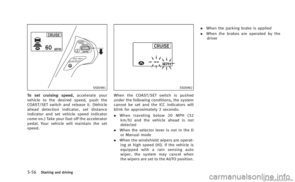 INFINITI M HYBRID 2013 Owners Manual 5-56Starting and driving
SSD0981
To set cruising speed,accelerate your
vehicle to the desired speed, push the
COAST/SET switch and release it. (Vehicle
ahead detection indicator, set distance
indicato INFINITI M HYBRID 2013 Owners Manual 5-56Starting and driving
SSD0981
To set cruising speed,accelerate your
vehicle to the desired speed, push the
COAST/SET switch and release it. (Vehicle
ahead detection indicator, set distance
indicato