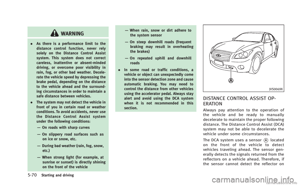 INFINITI M HYBRID 2013 Owners Guide 5-70Starting and driving
WARNING
.As there is a performance limit to the
distance control function, never rely
solely on the Distance Control Assist
system. This system does not correct
careless, inat INFINITI M HYBRID 2013 Owners Guide 5-70Starting and driving
WARNING
.As there is a performance limit to the
distance control function, never rely
solely on the Distance Control Assist
system. This system does not correct
careless, inat