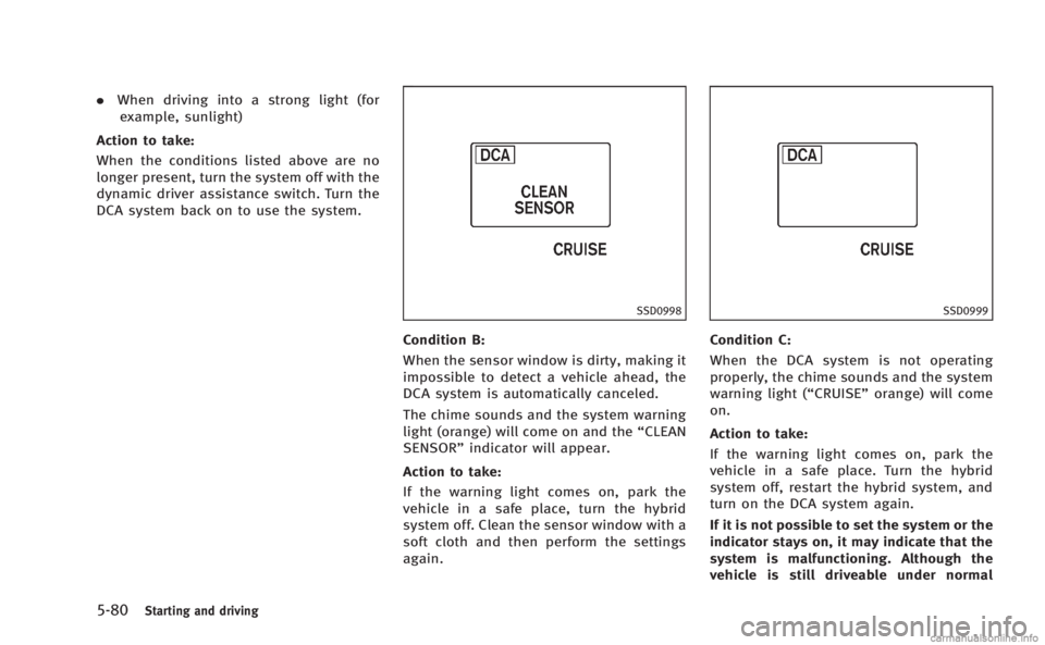 INFINITI M HYBRID 2013 Service Manual 5-80Starting and driving
.When driving into a strong light (for
example, sunlight)
Action to take:
When the conditions listed above are no
longer present, turn the system off with the
dynamic driver a INFINITI M HYBRID 2013 Service Manual 5-80Starting and driving
.When driving into a strong light (for
example, sunlight)
Action to take:
When the conditions listed above are no
longer present, turn the system off with the
dynamic driver a