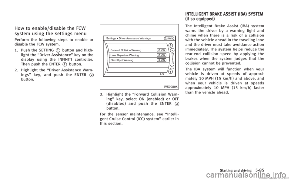 INFINITI M HYBRID 2013 Service Manual How to enable/disable the FCW
system using the settings menu
Perform the following steps to enable or
disable the FCW system.
1. Push the SETTING
*1button and high-
light the “Driver Assistance” k INFINITI M HYBRID 2013 Service Manual How to enable/disable the FCW
system using the settings menu
Perform the following steps to enable or
disable the FCW system.
1. Push the SETTING
*1button and high-
light the “Driver Assistance” k