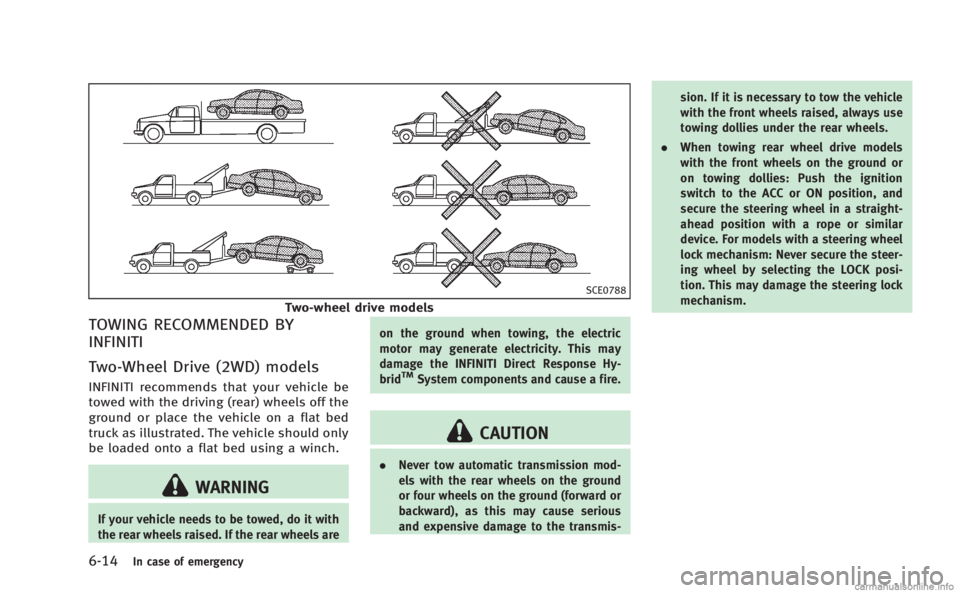 INFINITI M HYBRID 2013 Owners Manual 6-14In case of emergency
SCE0788
Two-wheel drive models
TOWING RECOMMENDED BY
INFINITI
Two-Wheel Drive (2WD) models
INFINITI recommends that your vehicle be
towed with the driving (rear) wheels off th INFINITI M HYBRID 2013 Owners Manual 6-14In case of emergency
SCE0788
Two-wheel drive models
TOWING RECOMMENDED BY
INFINITI
Two-Wheel Drive (2WD) models
INFINITI recommends that your vehicle be
towed with the driving (rear) wheels off th