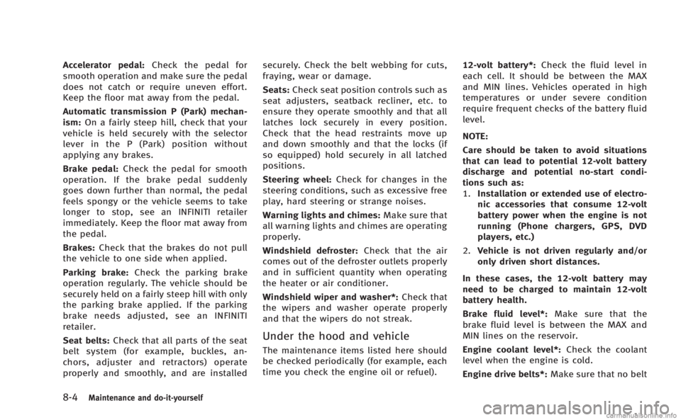 INFINITI M HYBRID 2013  Owners Manual 8-4Maintenance and do-it-yourself
Accelerator pedal:Check the pedal for
smooth operation and make sure the pedal
does not catch or require uneven effort.
Keep the floor mat away from the pedal.
Automa