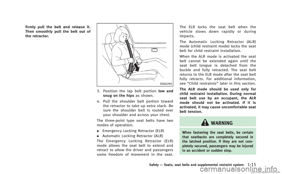 INFINITI M HYBRID 2013 Service Manual firmly pull the belt and release it.
Then smoothly pull the belt out of
the retractor.
SSS0290
3. Position the lap belt portionlow and
snug on the hips as shown.
4. Pull the shoulder belt portion towa INFINITI M HYBRID 2013 Service Manual firmly pull the belt and release it.
Then smoothly pull the belt out of
the retractor.
SSS0290
3. Position the lap belt portionlow and
snug on the hips as shown.
4. Pull the shoulder belt portion towa