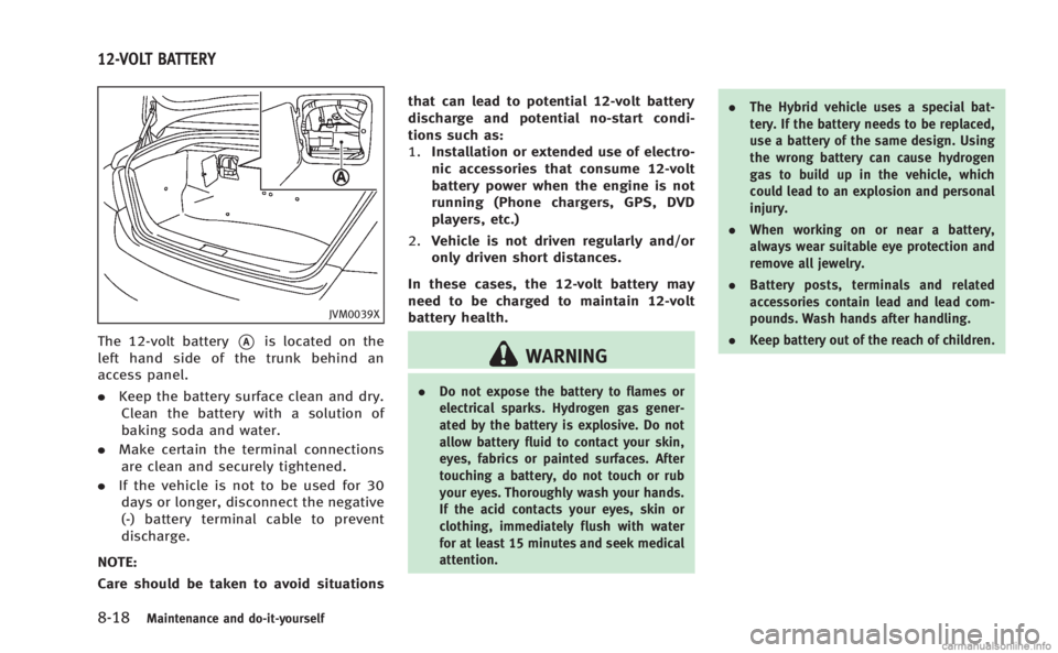 INFINITI M HYBRID 2013 Owners Manual 8-18Maintenance and do-it-yourself
JVM0039X
The 12-volt battery*Ais located on the
left hand side of the trunk behind an
access panel.
. Keep the battery surface clean and dry.
Clean the battery with INFINITI M HYBRID 2013 Owners Manual 8-18Maintenance and do-it-yourself
JVM0039X
The 12-volt battery*Ais located on the
left hand side of the trunk behind an
access panel.
. Keep the battery surface clean and dry.
Clean the battery with