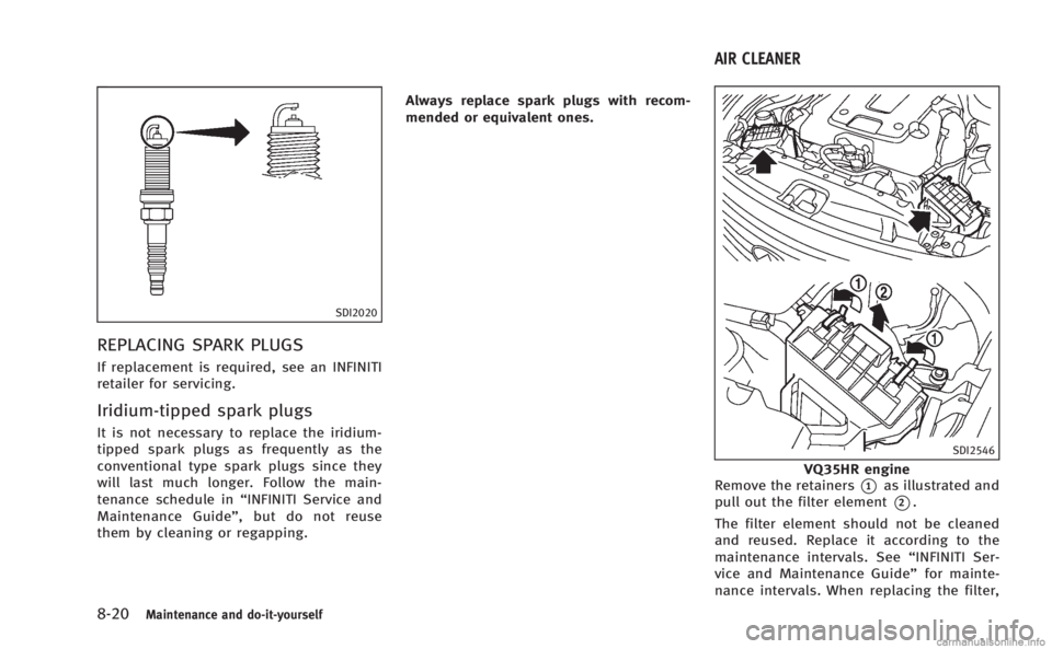 INFINITI M HYBRID 2013 Owners Manual 8-20Maintenance and do-it-yourself
SDI2020
REPLACING SPARK PLUGS
If replacement is required, see an INFINITI
retailer for servicing.
Iridium-tipped spark plugs
It is not necessary to replace the iridi INFINITI M HYBRID 2013 Owners Manual 8-20Maintenance and do-it-yourself
SDI2020
REPLACING SPARK PLUGS
If replacement is required, see an INFINITI
retailer for servicing.
Iridium-tipped spark plugs
It is not necessary to replace the iridi