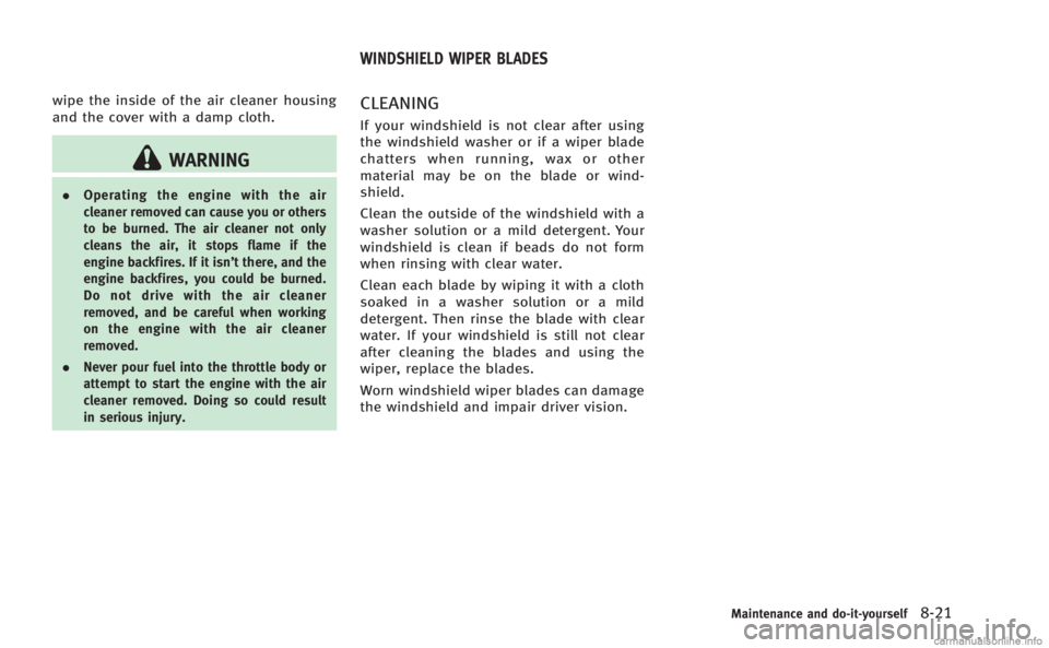 INFINITI M HYBRID 2013 Repair Manual wipe the inside of the air cleaner housing
and the cover with a damp cloth.
WARNING
.Operating the engine with the air
cleaner removed can cause you or others
to be burned. The air cleaner not only
cl