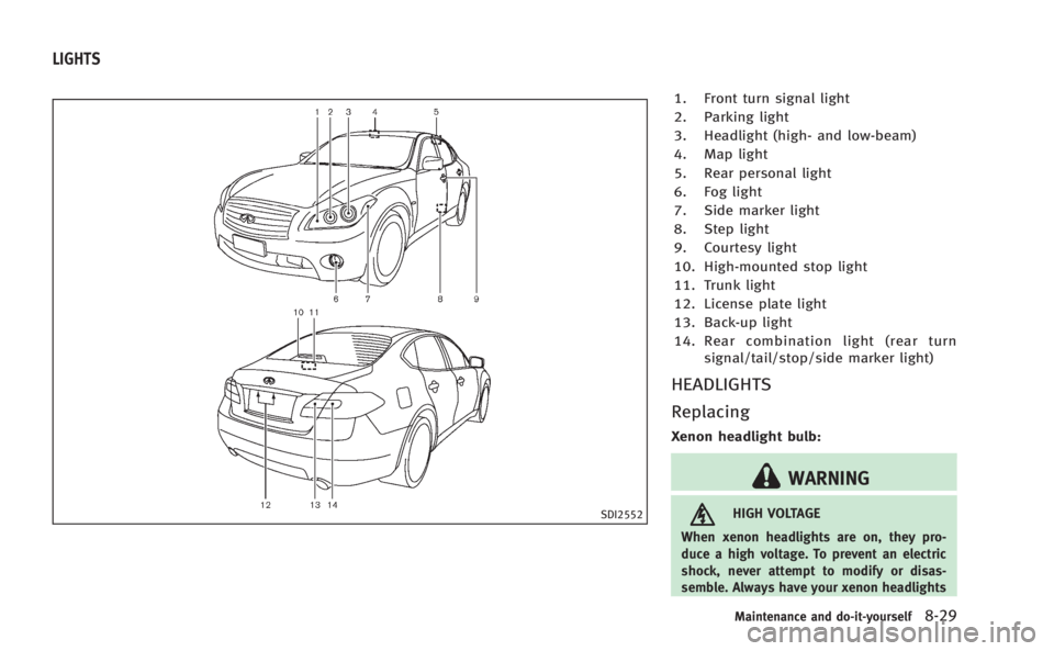 INFINITI M HYBRID 2013 Owners Manual SDI2552
1. Front turn signal light
2. Parking light
3. Headlight (high- and low-beam)
4. Map light
5. Rear personal light
6. Fog light
7. Side marker light
8. Step light
9. Courtesy light
10. High-mou INFINITI M HYBRID 2013 Owners Manual SDI2552
1. Front turn signal light
2. Parking light
3. Headlight (high- and low-beam)
4. Map light
5. Rear personal light
6. Fog light
7. Side marker light
8. Step light
9. Courtesy light
10. High-mou