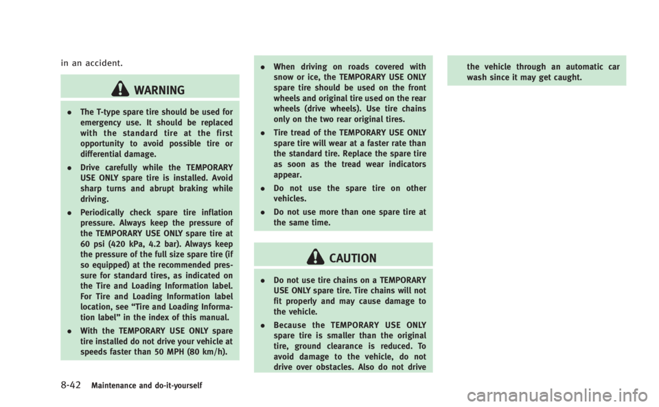 INFINITI M HYBRID 2013  Owners Manual 8-42Maintenance and do-it-yourself
in an accident.
WARNING
.The T-type spare tire should be used for
emergency use. It should be replaced
with the standard tire at the first
opportunity to avoid possi
