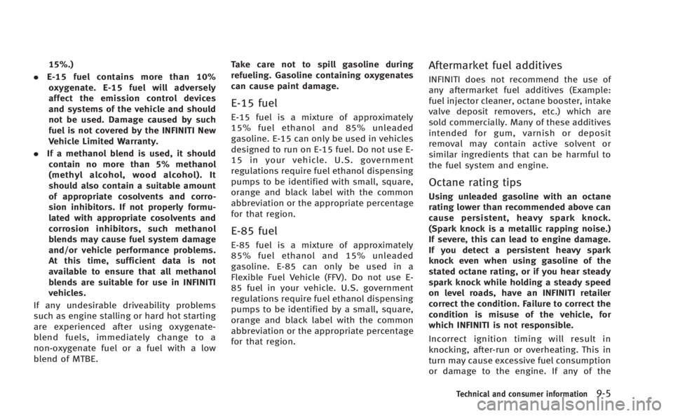 INFINITI M HYBRID 2013  Owners Manual 15%.)
. E-15 fuel contains more than 10%
oxygenate. E-15 fuel will adversely
affect the emission control devices
and systems of the vehicle and should
not be used. Damage caused by such
fuel is not co