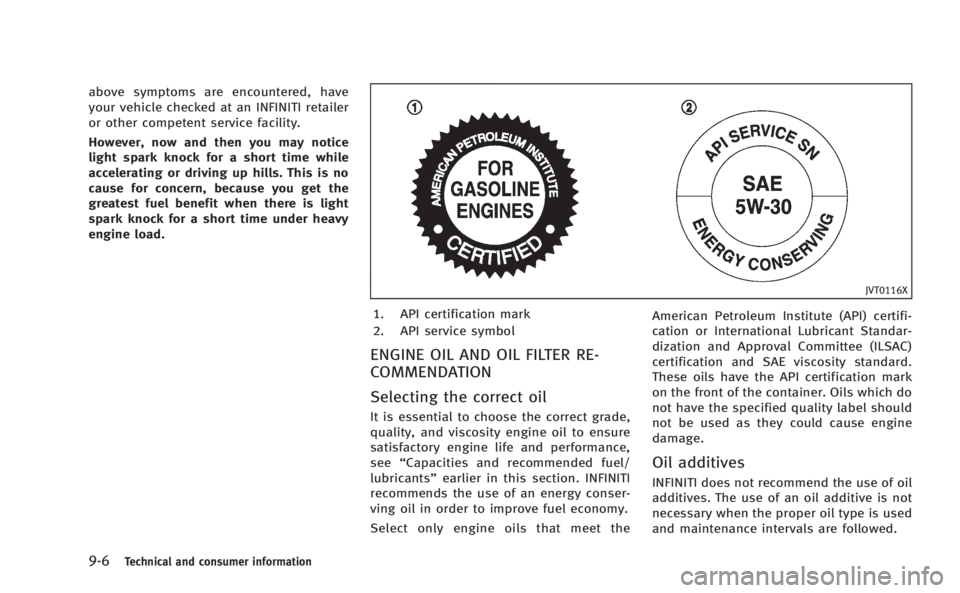 INFINITI M HYBRID 2013 User Guide 9-6Technical and consumer information
above symptoms are encountered, have
your vehicle checked at an INFINITI retailer
or other competent service facility.
However, now and then you may notice
light 