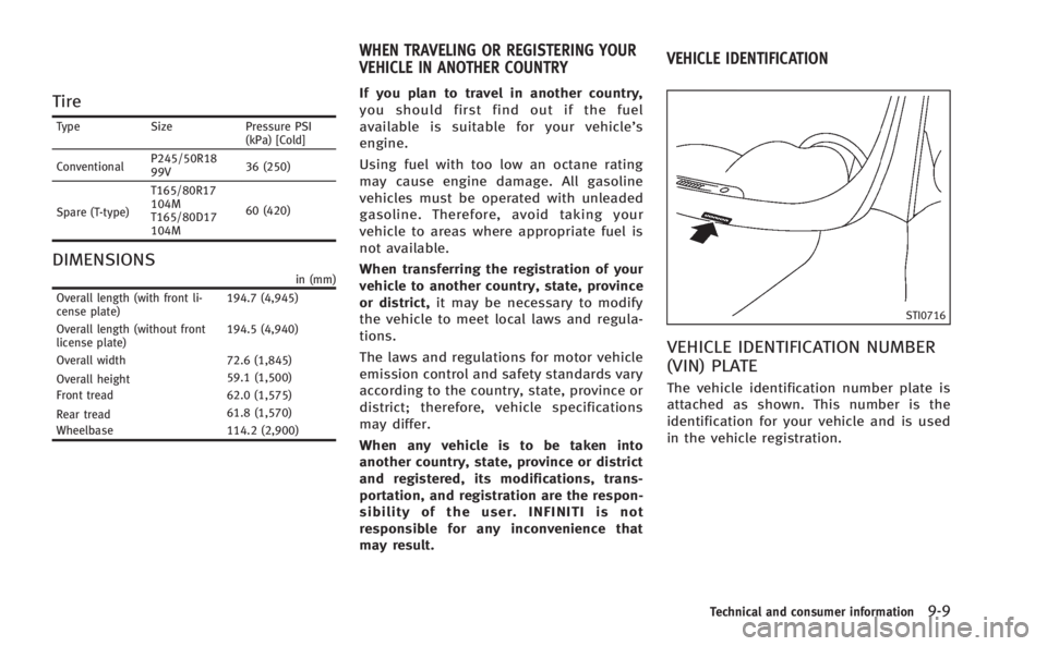 INFINITI M HYBRID 2013  Owners Manual Tire
TypeSize Pressure PSI
(kPa) [Cold]
Conventional P245/50R18
99V
36 (250)
Spare (T-type) T165/80R17
104M
T165/80D17
104M
60 (420)
DIMENSIONS
in (mm)
Overall length (with front li-
cense plate) 194.