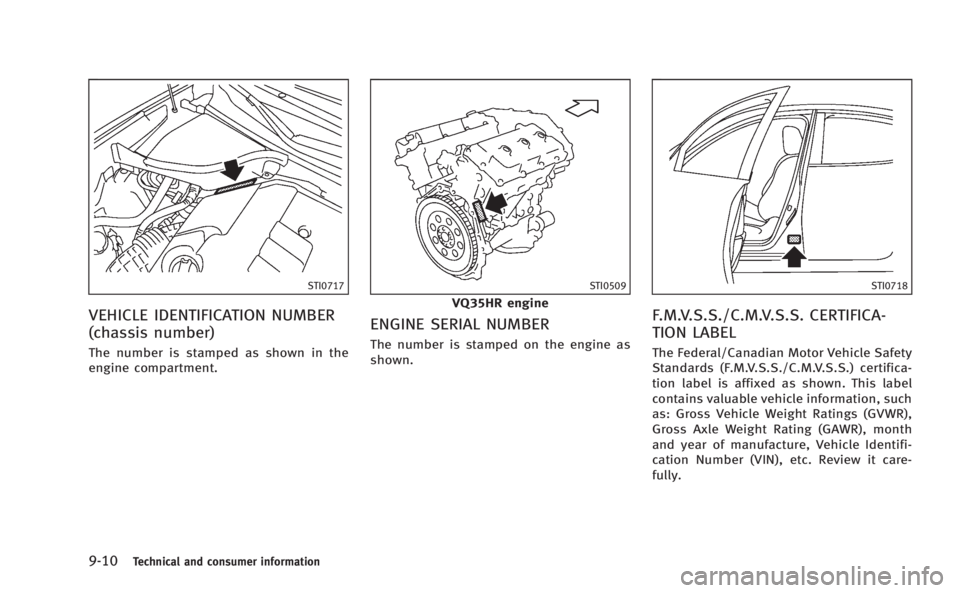 INFINITI M HYBRID 2013  Owners Manual 9-10Technical and consumer information
STI0717
VEHICLE IDENTIFICATION NUMBER
(chassis number)
The number is stamped as shown in the
engine compartment.
STI0509
VQ35HR engine
ENGINE SERIAL NUMBER
The n
