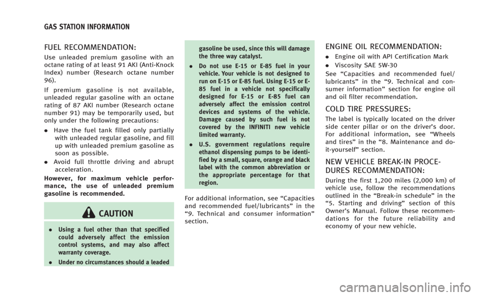 INFINITI M HYBRID 2013  Owners Manual FUEL RECOMMENDATION:
Use unleaded premium gasoline with an
octane rating of at least 91 AKI (Anti-Knock
Index) number (Research octane number
96).
If premium gasoline is not available,
unleaded regula