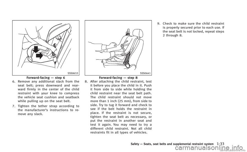 INFINITI M HYBRID 2013 Repair Manual SSS0653
Forward-facing—step 6
6. Remove any additional slack from the
seat belt; press downward and rear-
ward firmly in the center of the child
restraint with your knee to compress
the vehicle seat INFINITI M HYBRID 2013 Repair Manual SSS0653
Forward-facing—step 6
6. Remove any additional slack from the
seat belt; press downward and rear-
ward firmly in the center of the child
restraint with your knee to compress
the vehicle seat