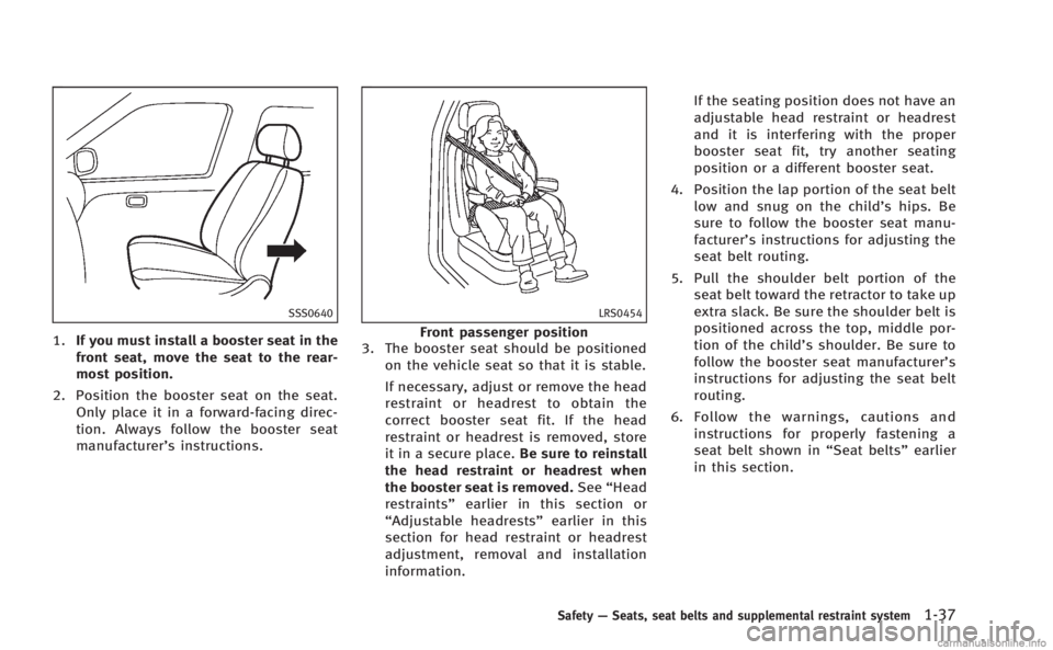 INFINITI M HYBRID 2013 Repair Manual SSS0640
1.If you must install a booster seat in the
front seat, move the seat to the rear-
most position.
2. Position the booster seat on the seat. Only place it in a forward-facing direc-
tion. Alway INFINITI M HYBRID 2013 Repair Manual SSS0640
1.If you must install a booster seat in the
front seat, move the seat to the rear-
most position.
2. Position the booster seat on the seat. Only place it in a forward-facing direc-
tion. Alway