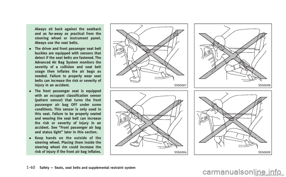 INFINITI M HYBRID 2013  Owners Manual 1-40Safety—Seats, seat belts and supplemental restraint system
Always sit back against the seatback
and as far-away as practical from the
steering wheel or instrument panel.
Always use the seat belt