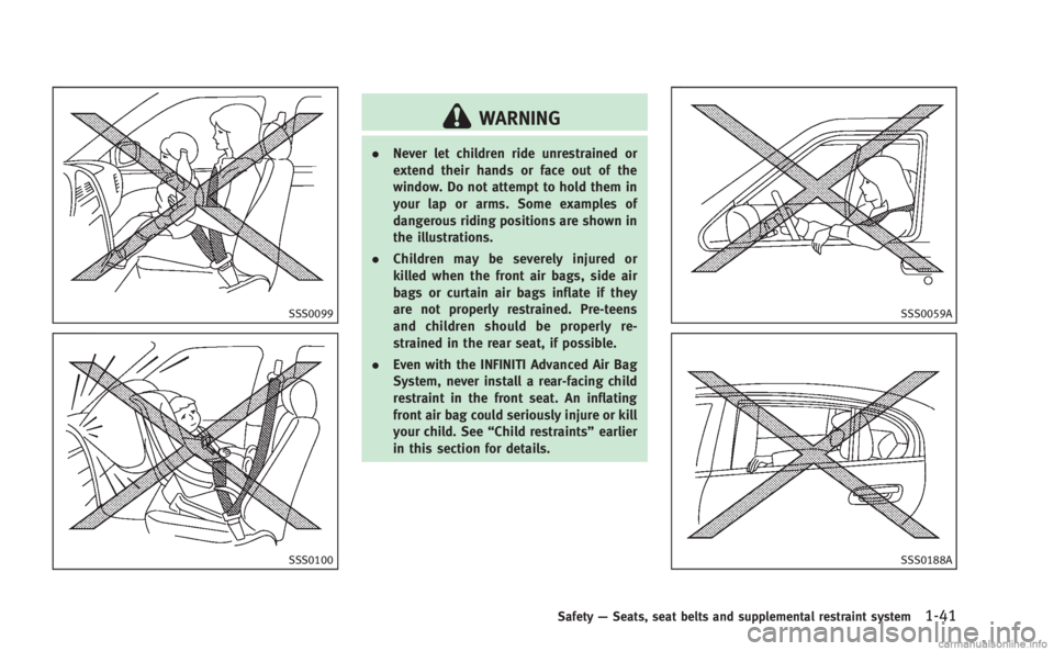 INFINITI M HYBRID 2013 Manual PDF SSS0099
SSS0100
WARNING
.Never let children ride unrestrained or
extend their hands or face out of the
window. Do not attempt to hold them in
your lap or arms. Some examples of
dangerous riding positi