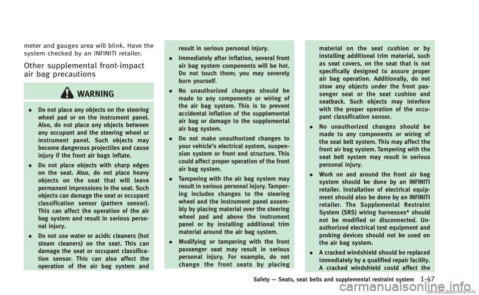 INFINITI M HYBRID 2013  Owners Manual meter and gauges area will blink. Have the
system checked by an INFINITI retailer.
Other supplemental front-impact
air bag precautions
WARNING
.Do not place any objects on the steering
wheel pad or on