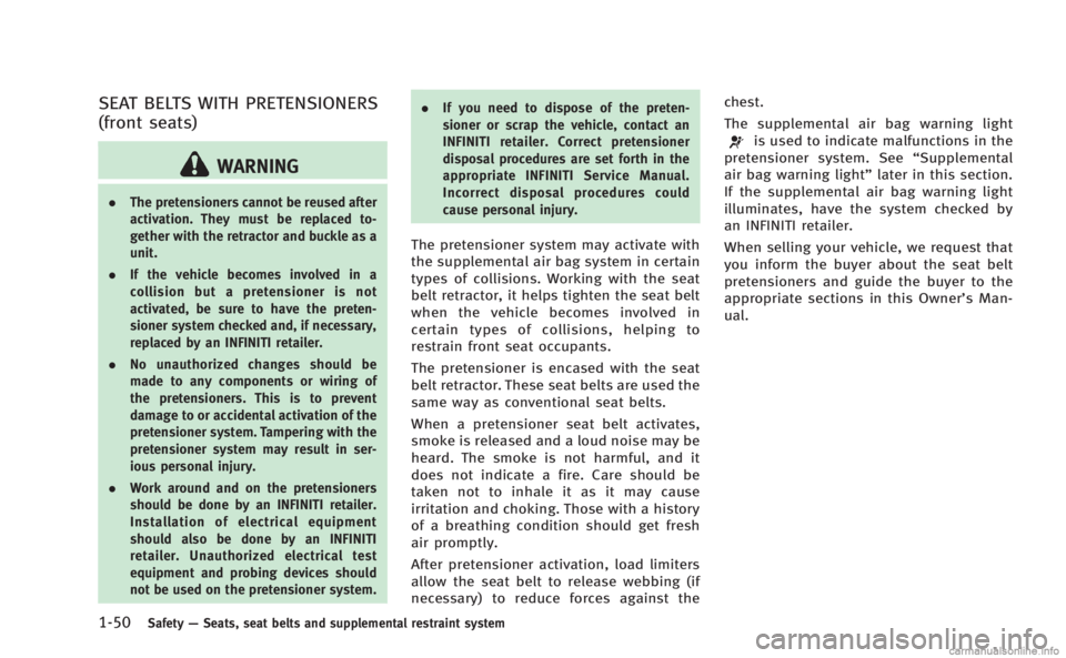 INFINITI M HYBRID 2013 Manual Online 1-50Safety—Seats, seat belts and supplemental restraint system
SEAT BELTS WITH PRETENSIONERS
(front seats)
WARNING
. The pretensioners cannot be reused after
activation. They must be replaced to-
ge