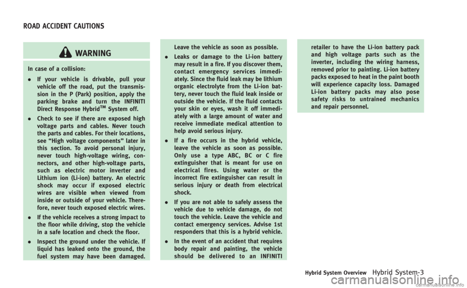 INFINITI M HYBRID 2013  Owners Manual WARNING
In case of a collision:
.If your vehicle is drivable, pull your
vehicle off the road, put the transmis-
sion in the P (Park) position, apply the
parking brake and turn the INFINITI
Direct Resp