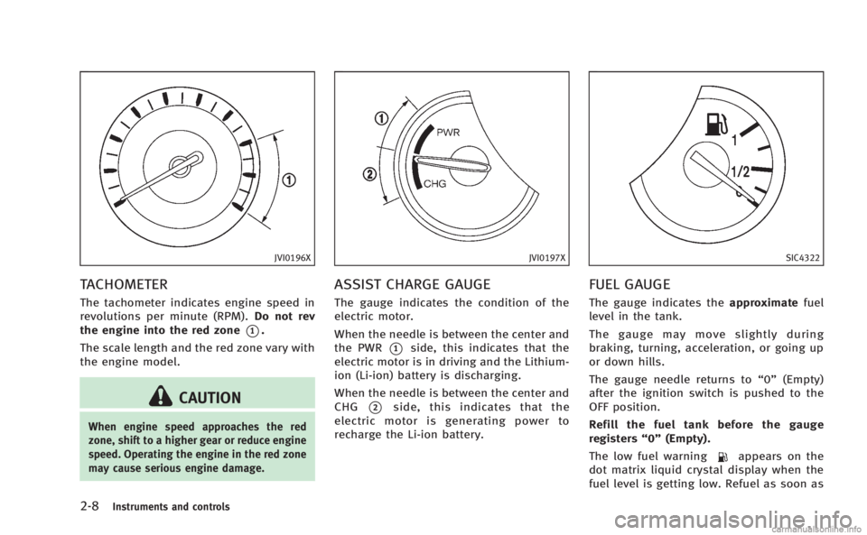 INFINITI M HYBRID 2013 Owners Manual 2-8Instruments and controls
JVI0196X
TACHOMETER
The tachometer indicates engine speed in
revolutions per minute (RPM).Do not rev
the engine into the red zone
*1.
The scale length and the red zone vary INFINITI M HYBRID 2013 Owners Manual 2-8Instruments and controls
JVI0196X
TACHOMETER
The tachometer indicates engine speed in
revolutions per minute (RPM).Do not rev
the engine into the red zone
*1.
The scale length and the red zone vary