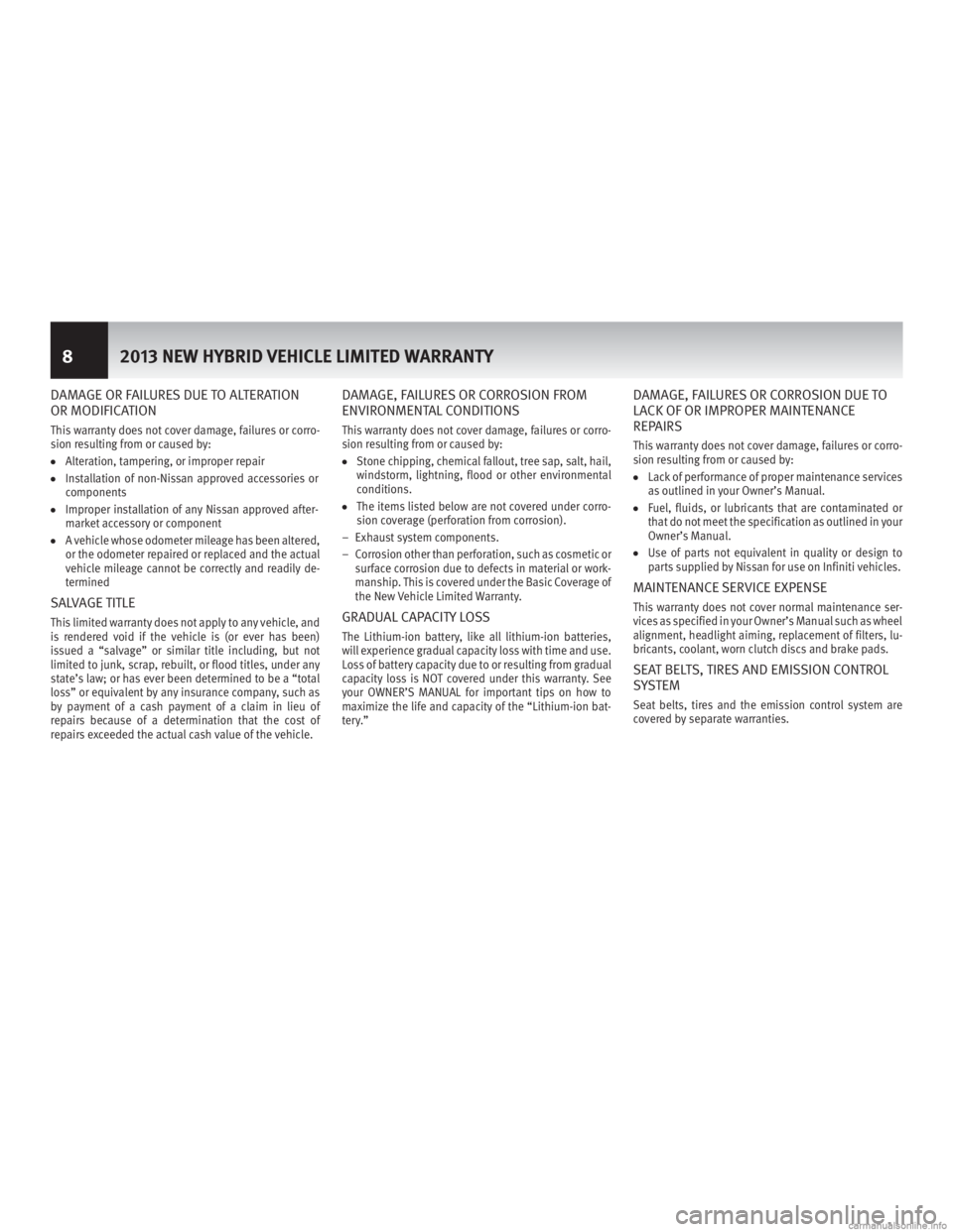 INFINITI M HYBRID 2013 Warranty Information Booklet DAMAGE OR FAILURES DUE TO ALTERATION
OR MODIFICATION
This warranty does not cover damage, failures or corro-
sion resulting from or caused by:
●Alteration, tampering, or improper repair
●Installat INFINITI M HYBRID 2013 Warranty Information Booklet DAMAGE OR FAILURES DUE TO ALTERATION
OR MODIFICATION
This warranty does not cover damage, failures or corro-
sion resulting from or caused by:
●Alteration, tampering, or improper repair
●Installat