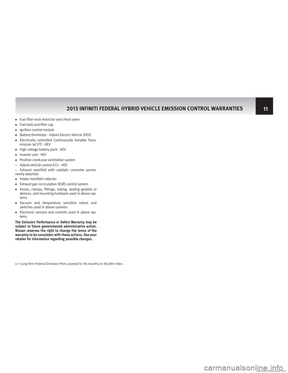 INFINITI M HYBRID 2013 Warranty Information Booklet ●Fuel filler neck restrictor and check valve
●Fuel tank and filler cap
●Ignition control module
●Battery thermistor - Hybrid Electric Vehicle (HEV)
●Electrically controlled Continuously Vari INFINITI M HYBRID 2013 Warranty Information Booklet ●Fuel filler neck restrictor and check valve
●Fuel tank and filler cap
●Ignition control module
●Battery thermistor - Hybrid Electric Vehicle (HEV)
●Electrically controlled Continuously Vari