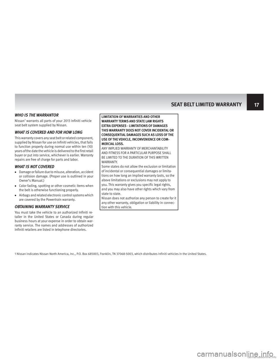 INFINITI M HYBRID 2013  Warranty Information Booklet WHO IS THE WARRANTOR
Nissan1warrants all parts of your 2013 Infiniti vehicle
seat belt system supplied by Nissan.
WHAT IS COVERED AND FOR HOW LONG
This warranty covers any seat belt or related compone