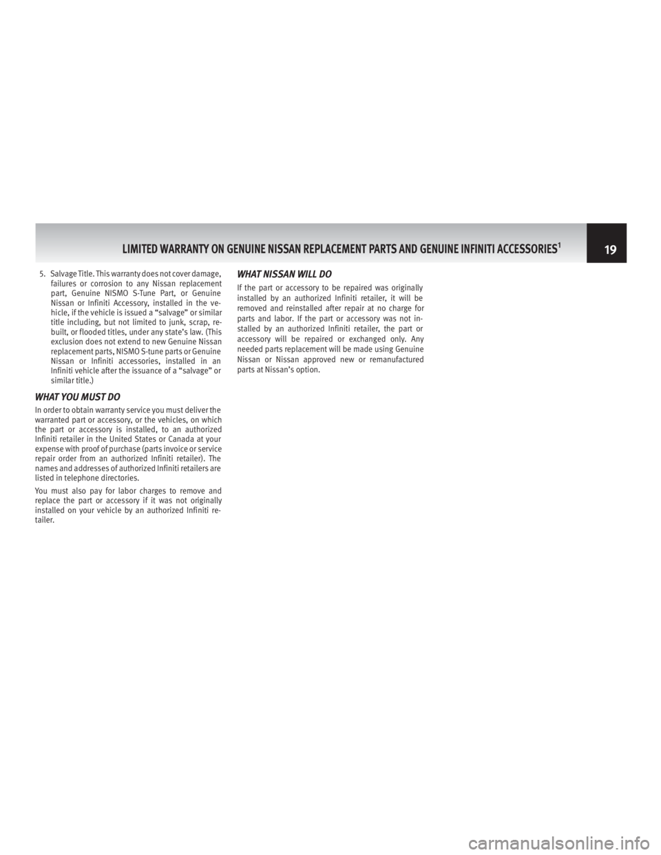INFINITI M HYBRID 2013  Warranty Information Booklet 5. Salvage Title. This warranty does not cover damage,failures or corrosion to any Nissan replacement
part, Genuine NISMO S-Tune Part, or Genuine
Nissan or Infiniti Accessory, installed in the ve-
hic