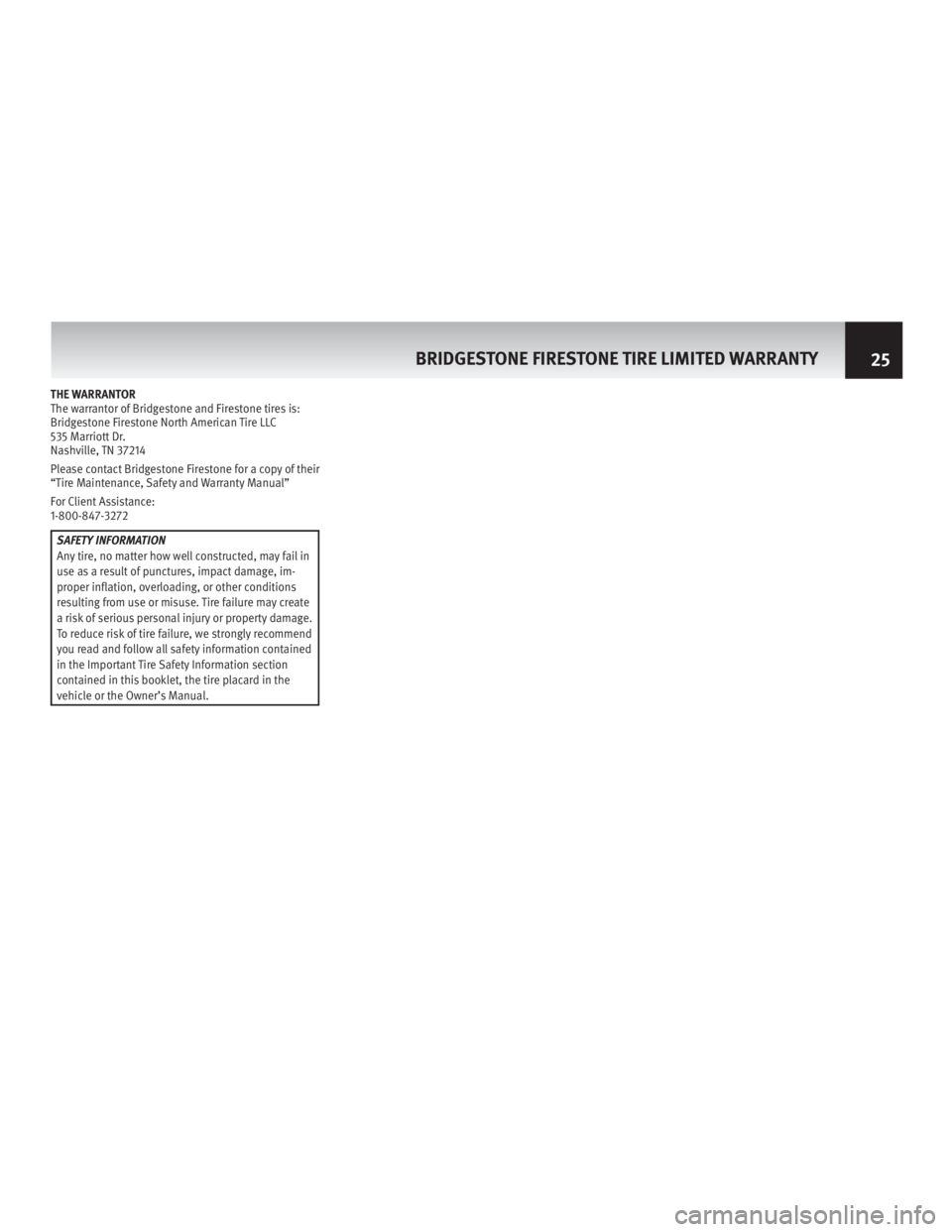 INFINITI M HYBRID 2013  Warranty Information Booklet THE WARRANTOR
The warrantor of Bridgestone and Firestone tires is:
Bridgestone Firestone North American Tire LLC
535 Marriott Dr.
Nashville, TN 37214
Please contact Bridgestone Firestone for a copy of