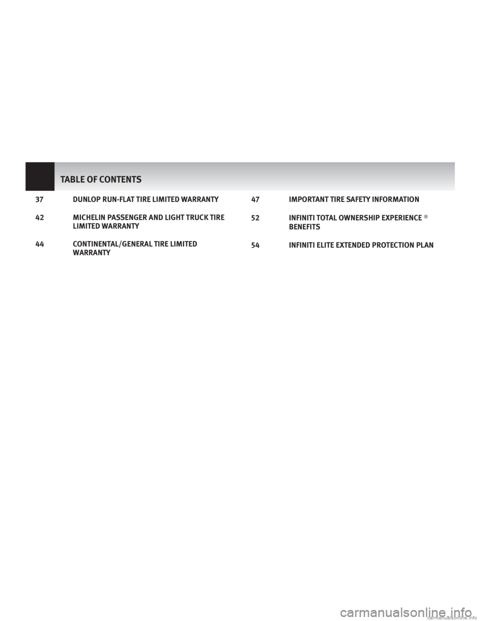 INFINITI M HYBRID 2013  Warranty Information Booklet 37 DUNLOP RUN-FLAT TIRE LIMITED WARRANTY
42 MICHELIN PASSENGER AND LIGHT TRUCK TIRELIMITED WARRANTY
44 CONTINENTAL/GENERAL TIRE LIMITED WARRANTY 47 IMPORTANT TIRE SAFETY INFORMATION
52 INFINITI TOTAL 