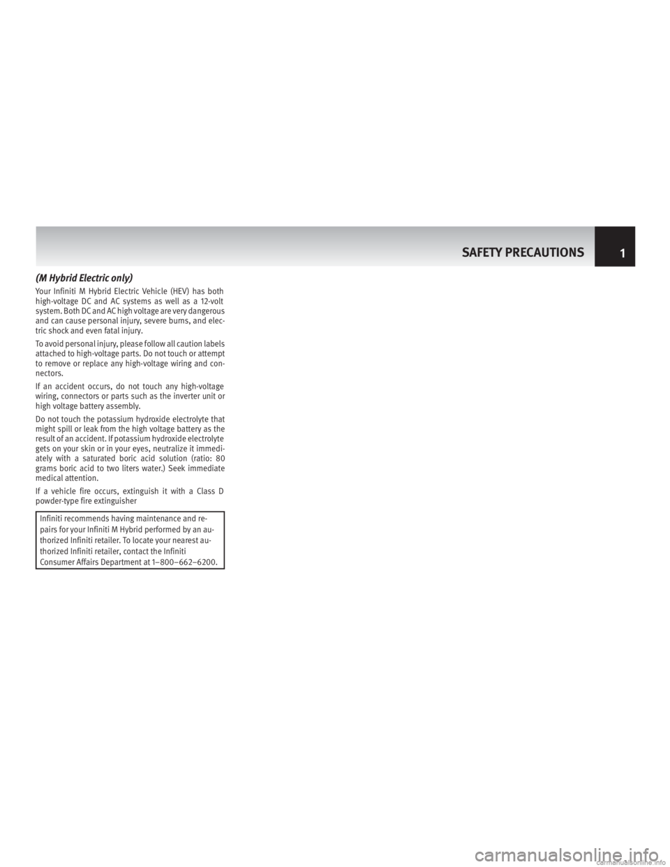 INFINITI M HYBRID 2013 Warranty Information Booklet (M Hybrid Electric only)
Your Infiniti M Hybrid Electric Vehicle (HEV) has both
high-voltage DC and AC systems as well as a 12-volt
system. Both DC and AC high voltage are very dangerous
and can cause INFINITI M HYBRID 2013 Warranty Information Booklet (M Hybrid Electric only)
Your Infiniti M Hybrid Electric Vehicle (HEV) has both
high-voltage DC and AC systems as well as a 12-volt
system. Both DC and AC high voltage are very dangerous
and can cause