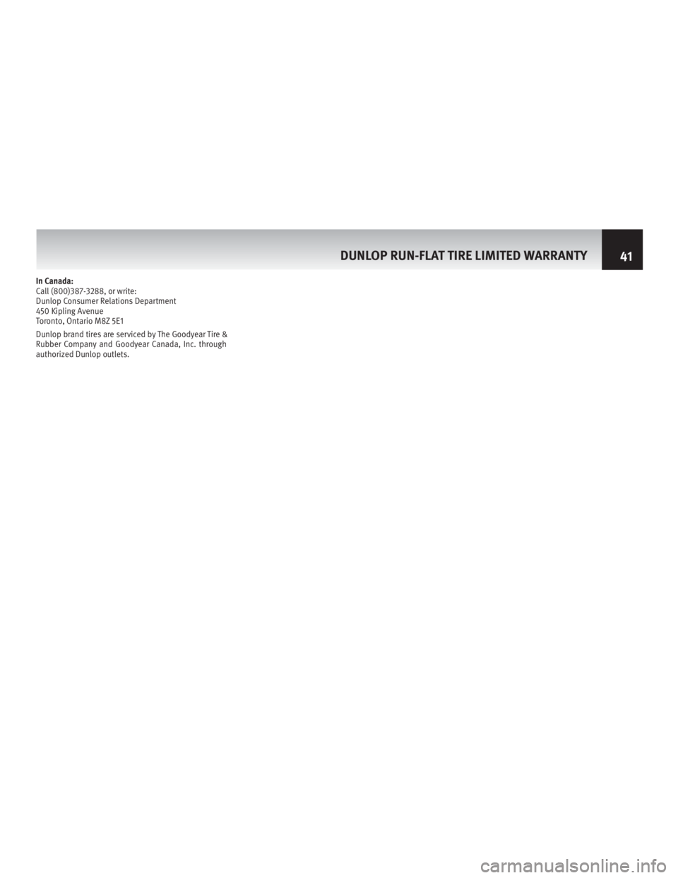 INFINITI M HYBRID 2013 Warranty Information Booklet In Canada:
Call (800)387-3288, or write:
Dunlop Consumer Relations Department
450 Kipling Avenue
Toronto, Ontario M8Z 5E1
Dunlop brand tires are serviced by The Goodyear Tire &
Rubber Company and Good INFINITI M HYBRID 2013 Warranty Information Booklet In Canada:
Call (800)387-3288, or write:
Dunlop Consumer Relations Department
450 Kipling Avenue
Toronto, Ontario M8Z 5E1
Dunlop brand tires are serviced by The Goodyear Tire &
Rubber Company and Good