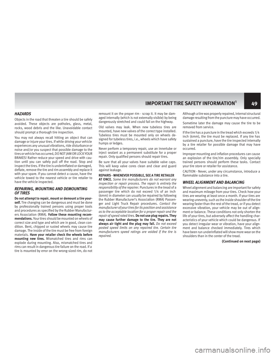 INFINITI M HYBRID 2013  Warranty Information Booklet HAZARDS
Objects in the road that threaten a tire should be safely
avoided. These objects arepotholes, glass,metal,
rocks, wood debris and the like. Unavoidable contact
should prompt a thorough tire in