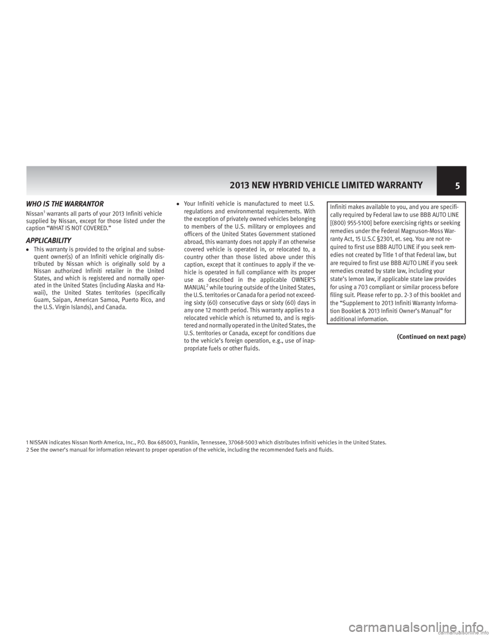 INFINITI M HYBRID 2013 Warranty Information Booklet WHO IS THE WARRANTOR
Nissan1warrants all parts of your 2013 Infiniti vehicle
supplied by Nissan, except for those listed under the
caption “WHAT IS NOT COVERED.”
APPLICABILITY
●This warranty is INFINITI M HYBRID 2013 Warranty Information Booklet WHO IS THE WARRANTOR
Nissan1warrants all parts of your 2013 Infiniti vehicle
supplied by Nissan, except for those listed under the
caption “WHAT IS NOT COVERED.”
APPLICABILITY
●This warranty is